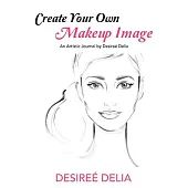 Create Your Own Makeup Image: An Artistic Journal by Desireé Delia