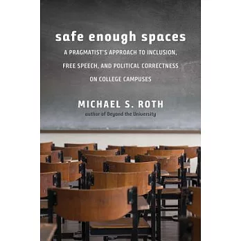 Safe Enough Spaces: A Pragmatist’s Approach to Inclusion, Free Speech, and Political Correctness on College Campuses