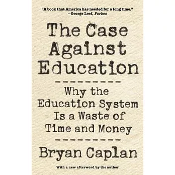 The Case Against Education: Why the Education System Is a Waste of Time and Money