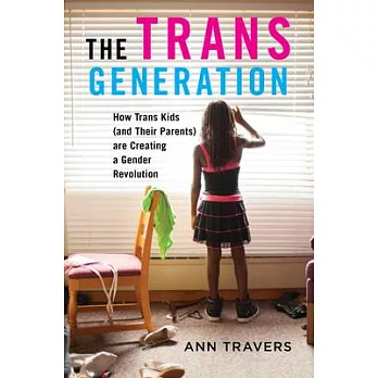 The Trans Generation: How Trans Kids and Their Parents Are Creating a Gender Revolution