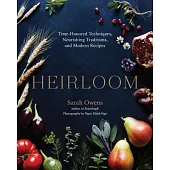 Heirloom: Time-honored Techniques, Nourishing Traditions, and Modern Recipes