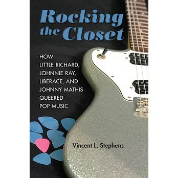 Rocking the Closet: How Little Richard, Johnnie Ray, Liberace, and Johnny Mathis Queered Pop Music