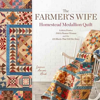 The Farmer’s Wife Homestead Medallion Quilt: Letters from a 1910’s Pioneer Woman and the 121 Blocks That Tell Her Story