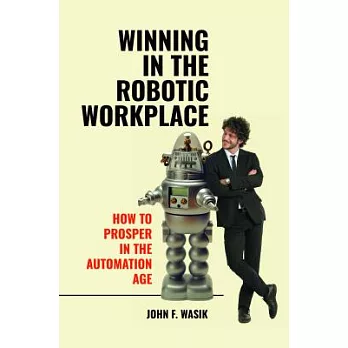 Winning in the Robotic Workplace: How to Prosper in the Automation Age
