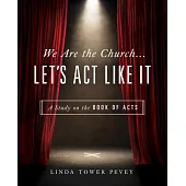We Are the Church . . . Let’s ACT Like It: A Study on the Book of Acts
