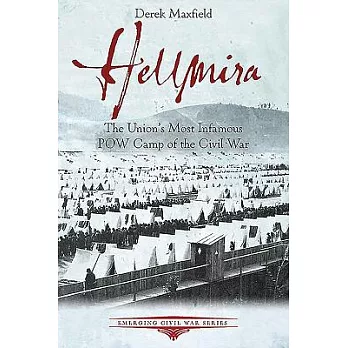 Hellmira: The Union’s Most Infamous POW Camp of the Civil War