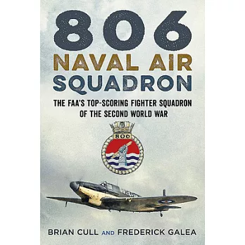 806 Naval Air Squadron: The Faa’s Top-Scoring Fighter Squadron of the Second World War