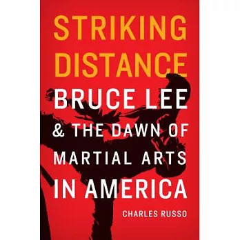 Striking Distance: Bruce Lee and the Dawn of Martial Arts in America