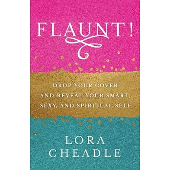 Flaunt!: Drop Your Cover and Reveal Your Smart, Sexy & Spiritual Self
