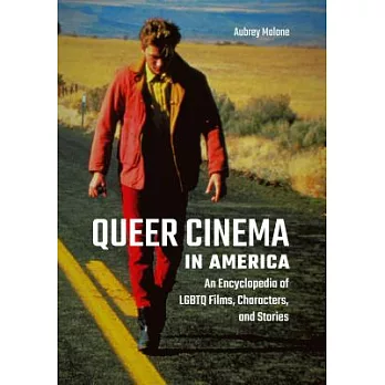 Queer Cinema in America: An Encyclopedia of Lgbtq Films, Characters, and Stories