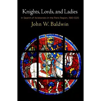 Knights, Lords, and Ladies: In Search of Aristocrats in the Paris Region, 1180-1220