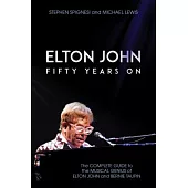 Elton John: Fifty Years On; the Complete Guide to the Musical Genius of Elton John and Bernie Taupin
