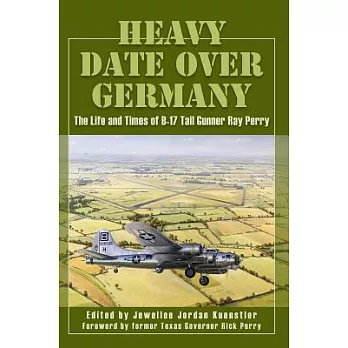 Heavy Date over Germany: The Life and Times of B-17 Tail Gunner Ray Perry