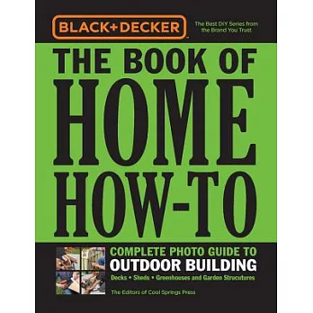 Black & Decker Home How-to Outdoor Building: Decks - Sheds - Greenhouses & Garden Structures