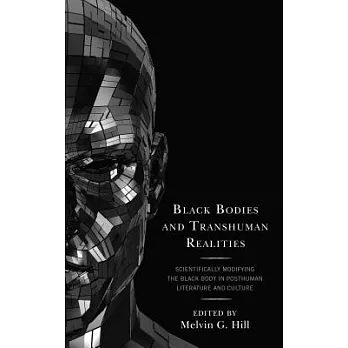 Black Bodies and Transhuman Realities: Scientifically Modifying the Black Body in Posthuman Literature and Culture