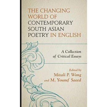 The Changing World of Contemporary South Asian Poetry in English: A Collection of Critical Essays