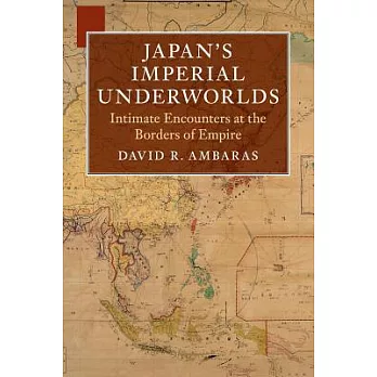 Japan’s Imperial Underworlds: Intimate Encounters at the Borders of Empire