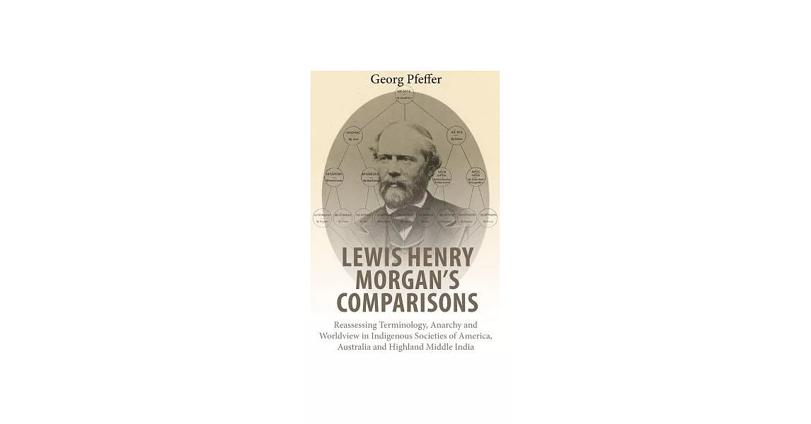Lewis Henry Morgan’s Comparisons: Reassessing Terminology, Anarchy and Worldview in Indigenous Societies of America, Australia a | 拾書所