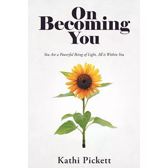 On Becoming You: You Are a Powerful Being of Light, All Is Within You