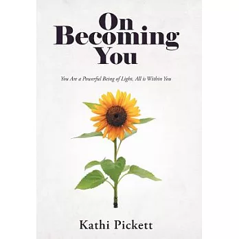 On Becoming You: You Are a Powerful Being of Light, All Is Within You