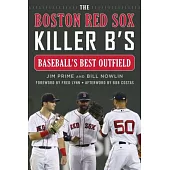 The Boston Red Sox Killer B’s: Baseball’s Best Outfield