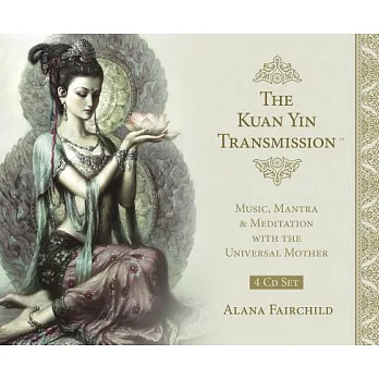 The Kuan Yin Transmission CD Set: Music, Mantra & Meditation with the Universal Mother