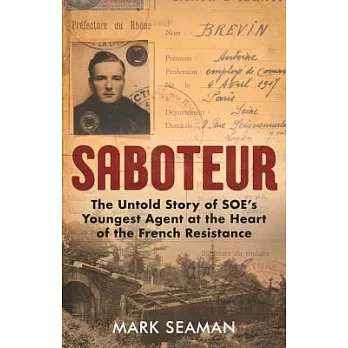Saboteur: The Untold Story of Soe’s Youngest Agent at the Heart of the French Resistance