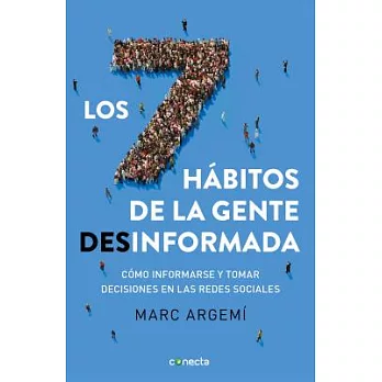 Los 7 hábitos de la gente desinformada / The 7 Habits of Uninformed People: Cómo Informarse Y Tomar Decisiones En Las Redes Soci