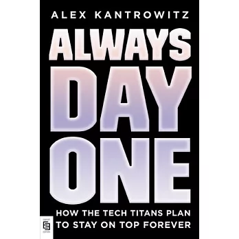 Always Day One : How the Tech Titans Plan to Stay on Top Forever