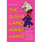 The Queer Games Avant-Garde: How LGBTQ Game Makers Are Reimagining the Medium of Video Games