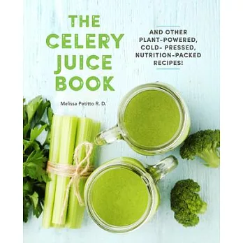 The Celery Juice Book: And Other Plant-Powered, Cold-Pressed, Nutrition Packed Recipes