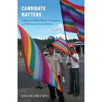 Candidate Matters: A Study of Ethnic Parties, Campaigns, and Elections in Latin America