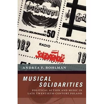 Musical Solidarities: Political Action and Music in Late Twentieth-Century Poland