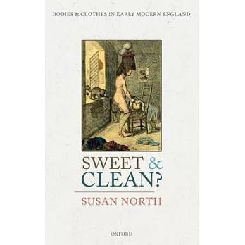 Sweet and Clean?: Bodies and Clothes in Early Modern England