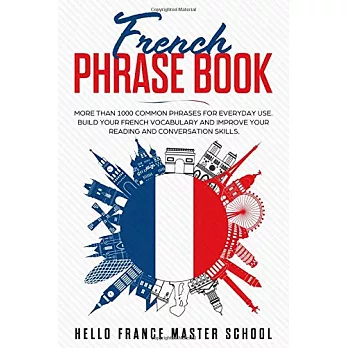 French Phrase Book: More Than 1000 Common Phrases for Everyday Use.Build Your French Vocabulary and Improve Your Reading and Conversation
