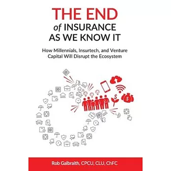 The End of Insurance As We Know It: How Millennials, Insurtech, and Venture Capital Will Disrupt the Ecosystem