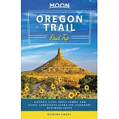 Moon Oregon Trail Road Trip: Historic Sites, Small Towns, and Scenic Landscapes Along the Legendary Westward Route