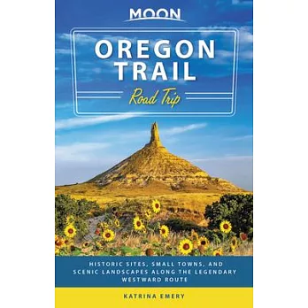 Moon Oregon Trail Road Trip: Historic Sites, Small Towns, and Scenic Landscapes Along the Legendary Westward Route