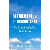Retirement and Its Discontents: Why We Wont Stop Working, Even If We Can