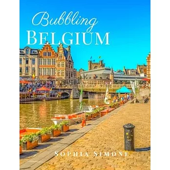 Bubbling Belgium: A Beautiful Picture Book Photography Coffee Table Photobook Travel Tour Guide Book with Photos of the Spectacular Coun