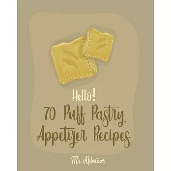 Hello! 70 Puff Pastry Appetizer Recipes: Best Puff Pastry Cookbook Ever For Beginners [Puff Pastry Book, Cheese Puff Pastry, Italian Puff Pastry, Bake
