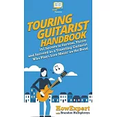 Touring Guitarist Handbook: 101 Secrets to Survive, Thrive, and Succeed as a Traveling Guitarist Who Plays Live Music on the Road