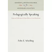 Pedagogically Speaking: Essays and Addresses on Topics More or Less Educational