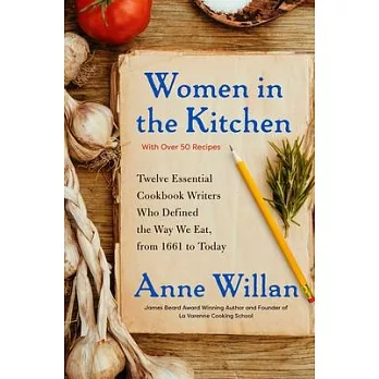 Women in the Kitchen: Twelve Essential Cookbook Writers Who Defined the Way We Eat 1661--Today