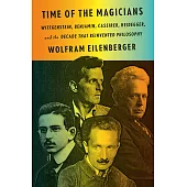Time of the Magicians: Wittgenstein, Benjamin, Cassirer, Heidegger, and the Decade That Reinvented Philosophy