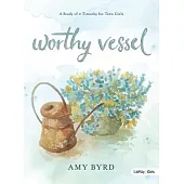 Worthy Vessel - Teen Girls’’ Bible Study Book: A Study of 2 Timothy for Teen Girls