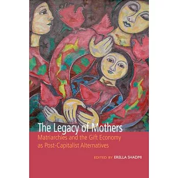 The Legacy of Mothers: Matriarchies and the Gift Economy as Post Capitalist Alternatives