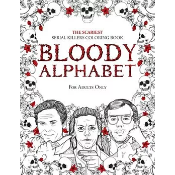 Bloody Alphabet: The Scariest Serial Killers Coloring Book. A True Crime Adult Gift - Full of Famous Murderers. For Adults Only.