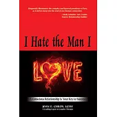 I Hate the Man I Love: A Conscious Relationship Is Your Key to Success