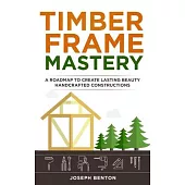 Timber Frame: A Roadmap to Create Lasting Beauty Hancrafted Constructions